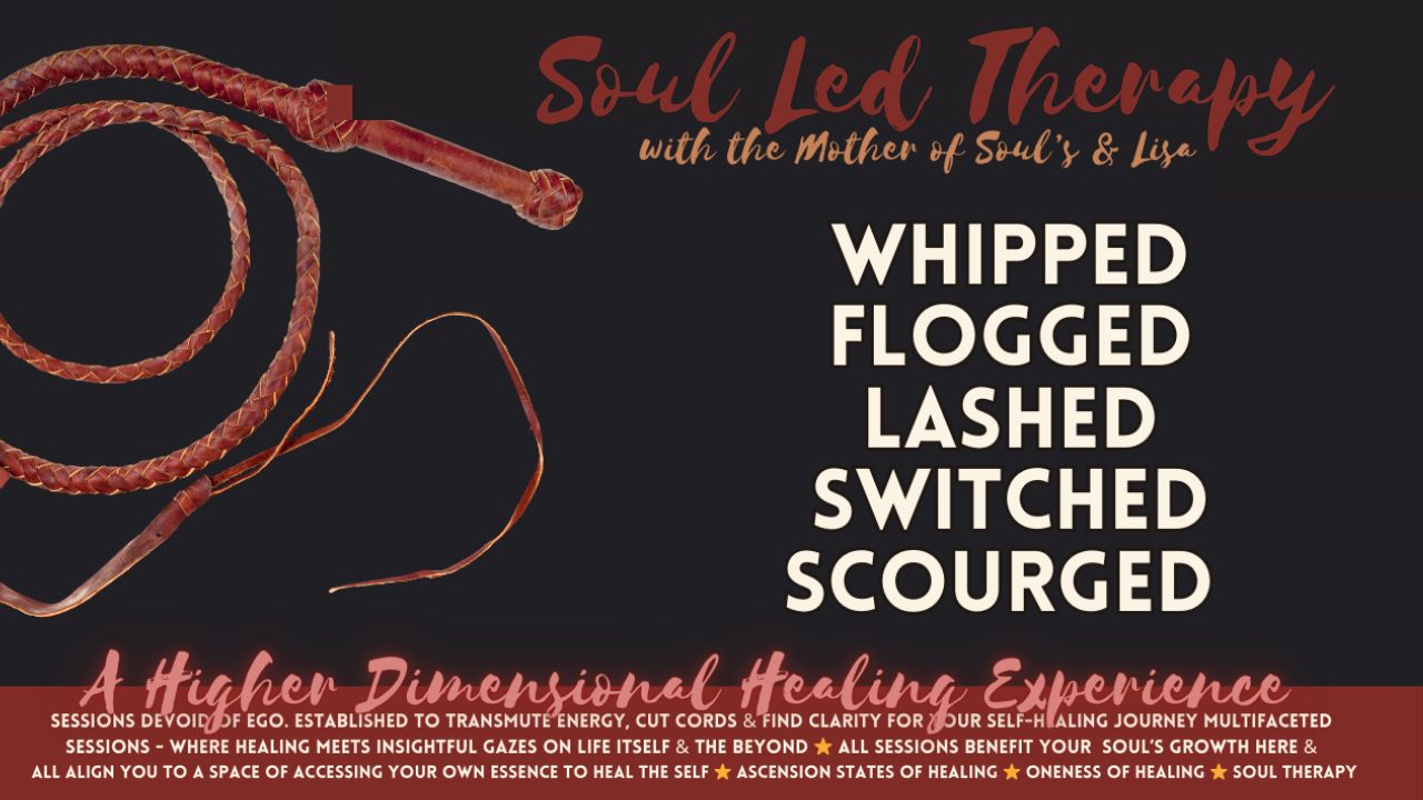 Soul Led Therapy: Whipped. Flogged. Lashed. Switched. Scourged. A higher-dimensional healing experience.