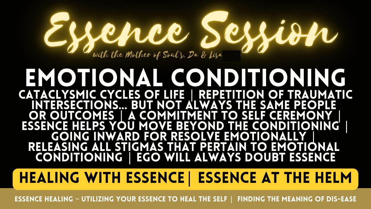 Healing with Essence: Emotional Conditioning. Cataclysmic Cycles of Life. Traumatic Happenings on Repeat.