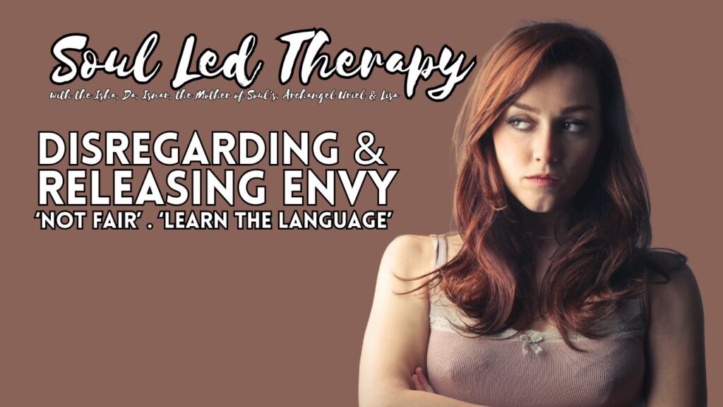 Soul Led Therapy: Disregarding & Releasing Envy. "Not Fair". "Learn the Language".