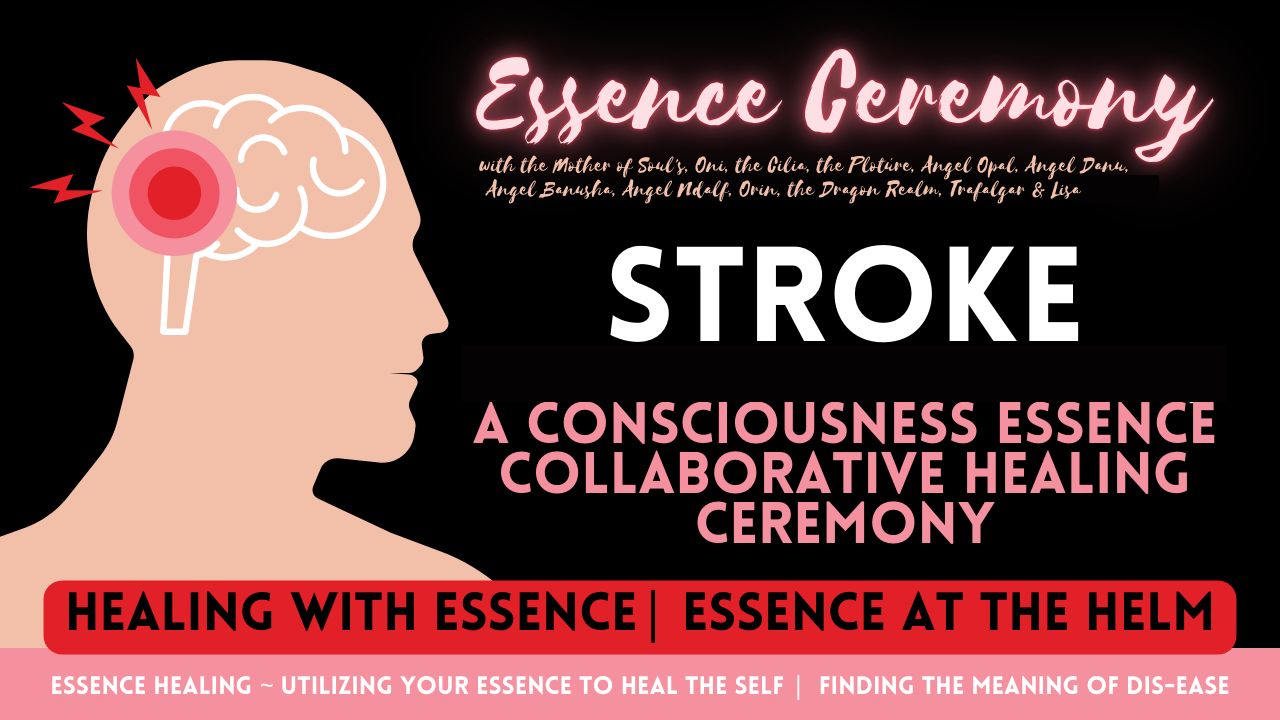 Healing with Essence: Stroke. A Consciousness Essence Collaborative Healing Ceremony.