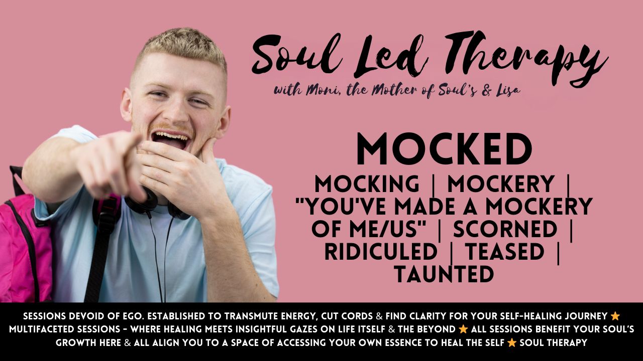 Soul Led Therapy: Mocked. Mocking. Mockery. "You've Made a Mockery of Me (Us)". Scorned. Ridiculed. Teased. Taunted.