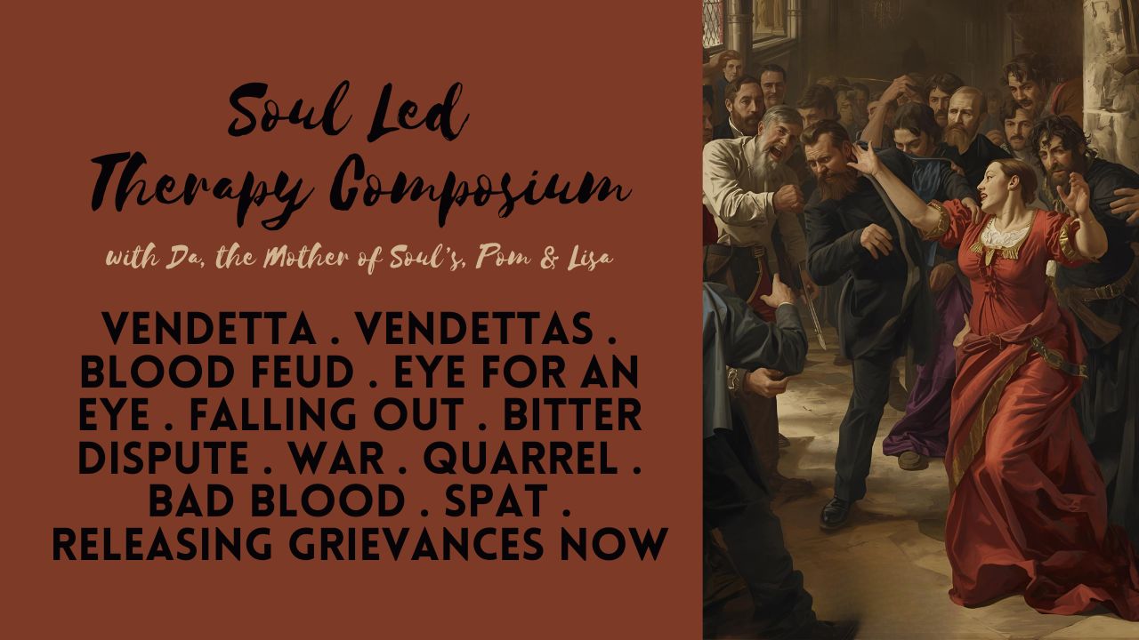 Soul Led Therapy Composium: Vendetta . Vendettas . Blood Feud . Eye for An Eye . Falling Out . Bitter Dispute . War . Quarrel . Bad Blood . Spat . Releasing Grievances Now