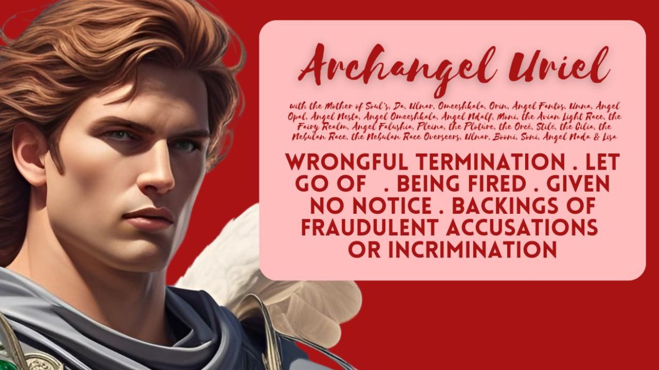 Archangel Uriel: Wrongful Termination. Let Go Of. Being Fired. Given No Notice. Backings of Fraudulent Accusations or Incrimination.