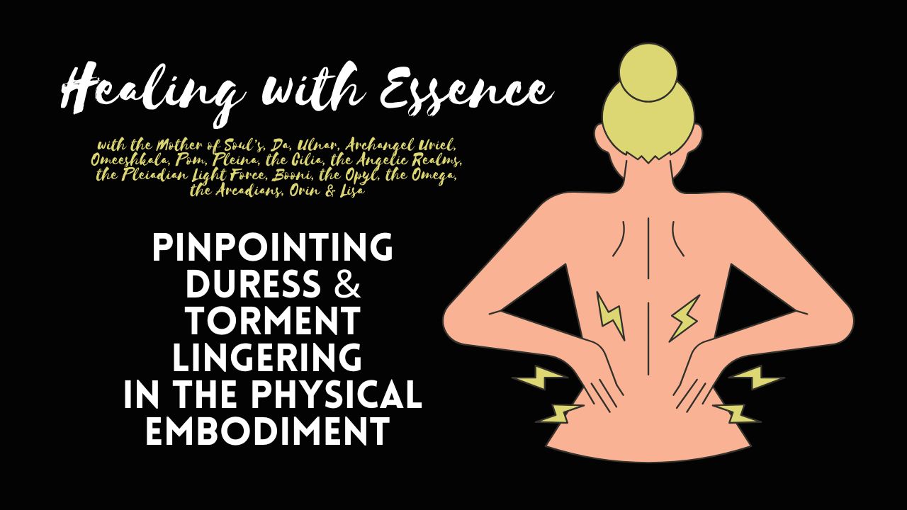Healing with Essence: Pinpointing Duress & Torment Lingering in the Physical Embodiment