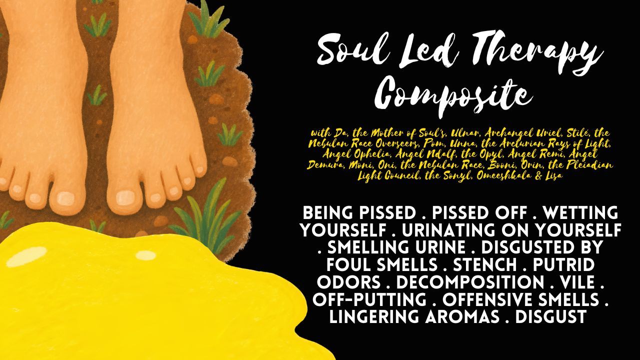 Soul Led Therapy Component: Being Pissed . Pissed Off . Wetting Yourself . Urinating on Yourself . Smelling Urine . Disgusted by Foul Smells . Stench . Putrid Odors . Decomposition . Vile . Off-Putting . Offensive Smells . Lingering Aromas . Disgust . Lingering Threats . Distress . Agitated