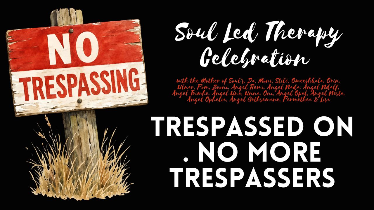 Soul Led Therapy Celebration: Trespassed On . No More Trespassers