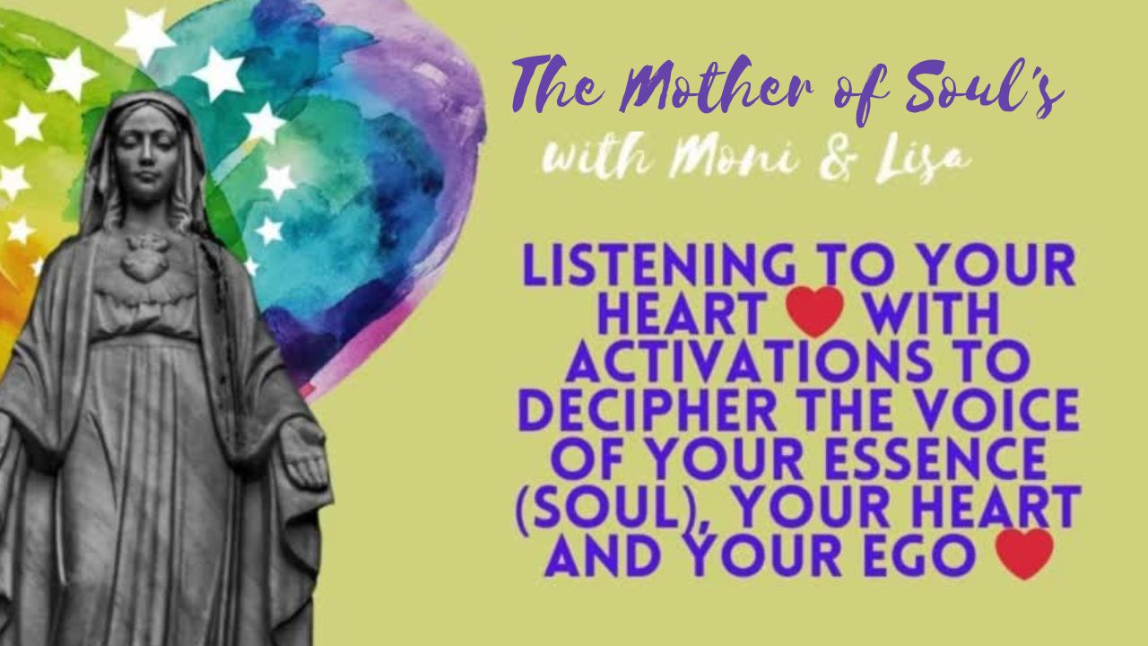 The Mother of Soul’s: Listening to Your Heart . With Essence Activations to Decipher the Voice of Your Essence (Soul), Your Heart & Your Ego . ‘Your Truths Reside Inside’