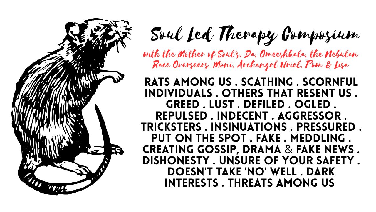Soul Led Therapy Composium: Rats Among Us . Scathing . Scornful Individuals . Others That Resent Us . Greed . Lust . Defiled . Ogled . Repulsed . Indecent . Aggressor . Tricksters . Insinuations . Pressured . Put on the Spot . Fake . Meddling . Creating Gossip, Drama & Fake News . Dishonesty . Unsure of Your Safety . Doesn't Take 'No' Well . Dark Interests . Threats Among Us