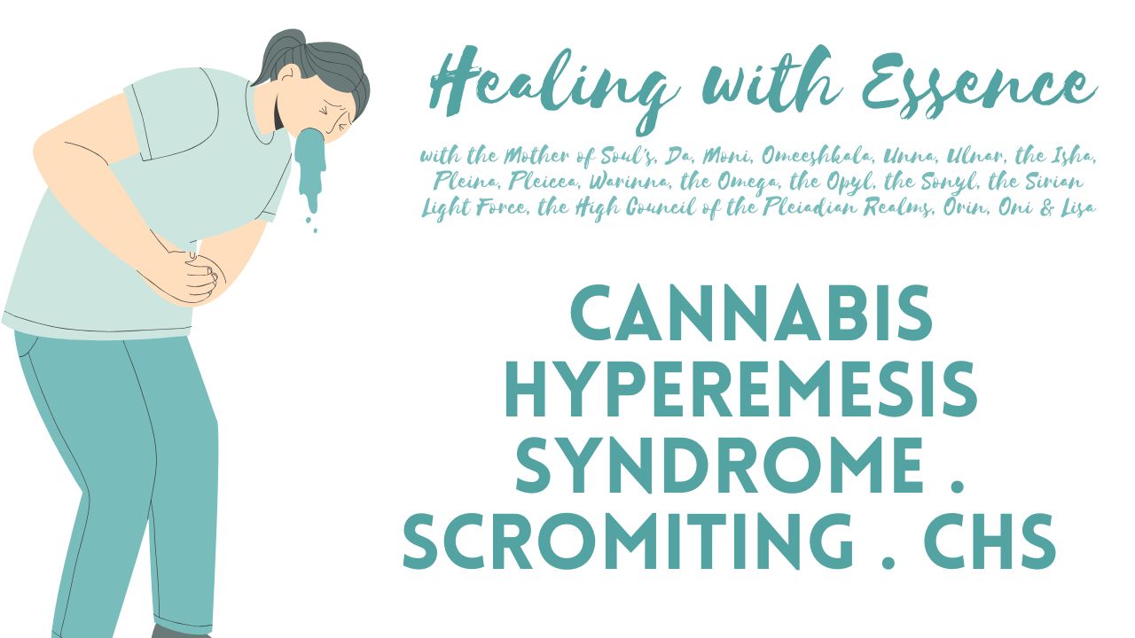 Healing with Essence Composium: Cannabis Hyperemesis Syndrome . Scromiting . CHS