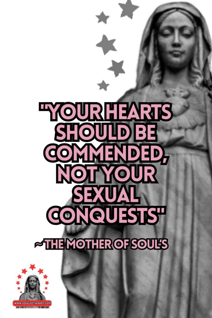 "Your Hearts Should Be Commended, Not Your Sexual Conquests" ~ The Mother of Soul's