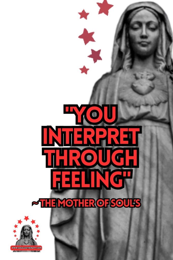 "You Interpret Through Feeling" ~ The Mother of Soul's