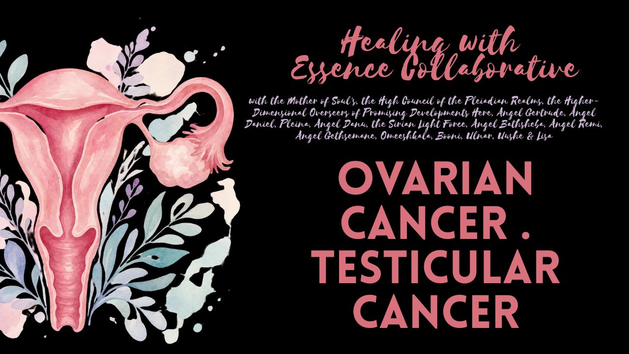 Healing with Essence Collaborative: Ovarian Cancer . Testicular Cancer