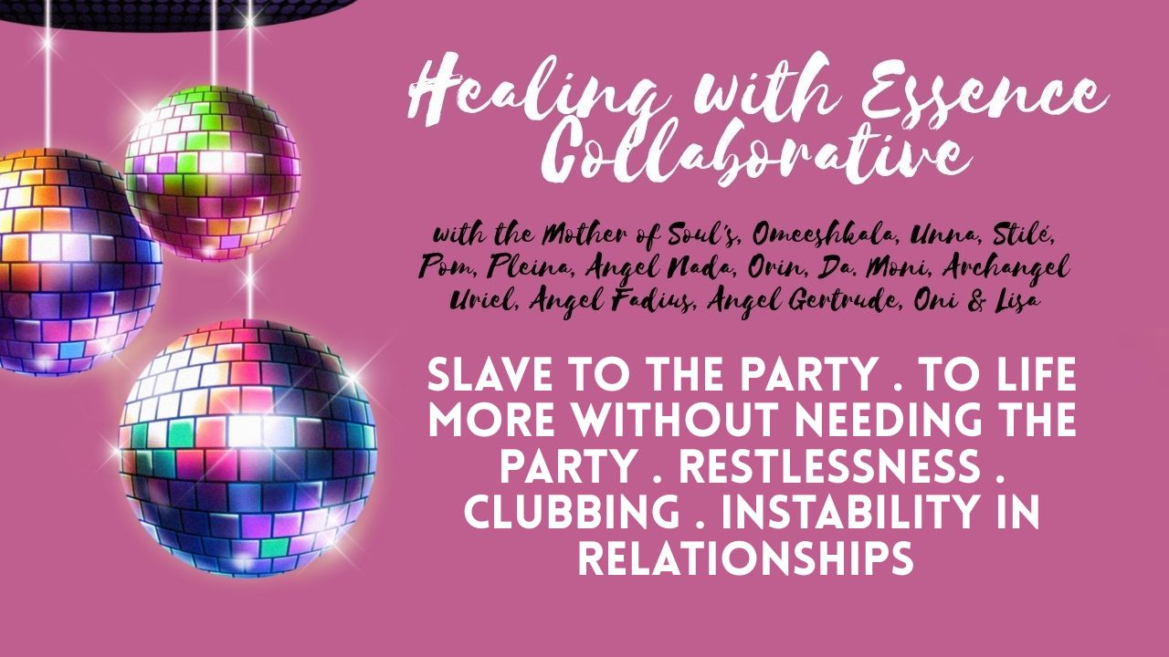 Healing with Essence Collaborative: Slave to the Party . To Life More Without Needing the Party . Restlessness . Clubbing . Instability in Relationships