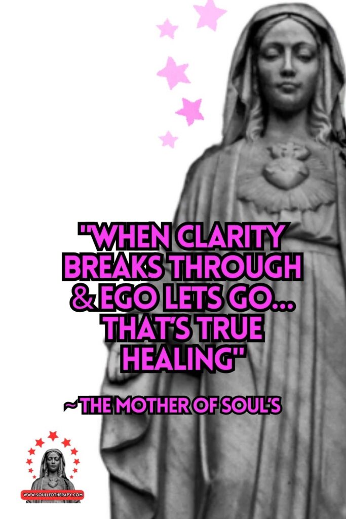 "When Clarity Breaks Through & Eg Let's Go... That's True Healing" ~ The Mother of Soul's 